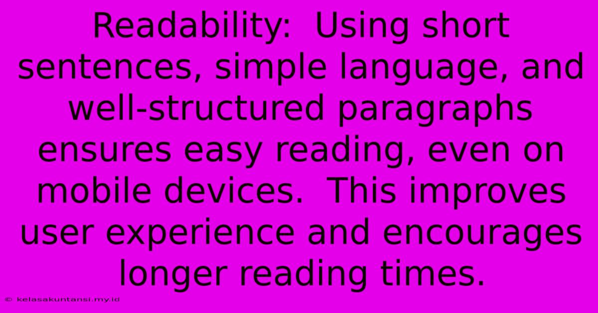 Readability:  Using Short Sentences, Simple Language, And Well-structured Paragraphs Ensures Easy Reading, Even On Mobile Devices.  This Improves User Experience And Encourages Longer Reading Times.