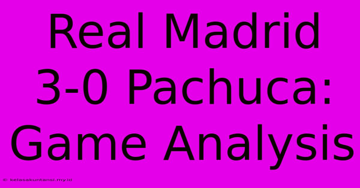 Real Madrid 3-0 Pachuca: Game Analysis