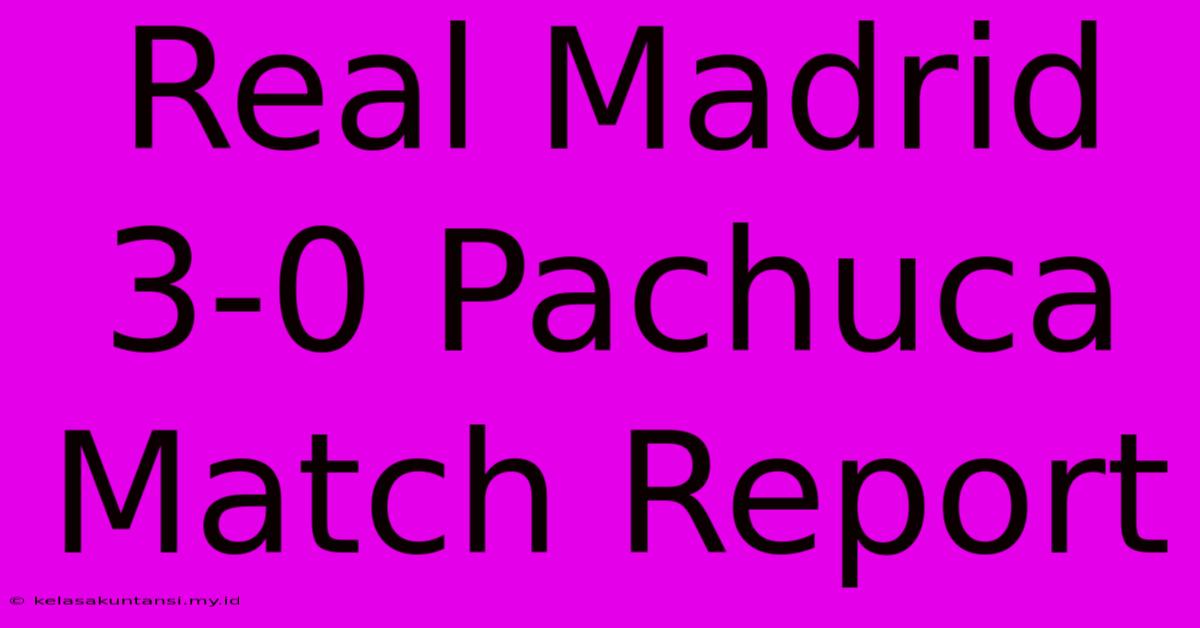 Real Madrid 3-0 Pachuca Match Report