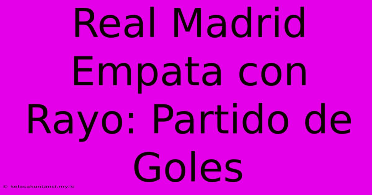 Real Madrid Empata Con Rayo: Partido De Goles