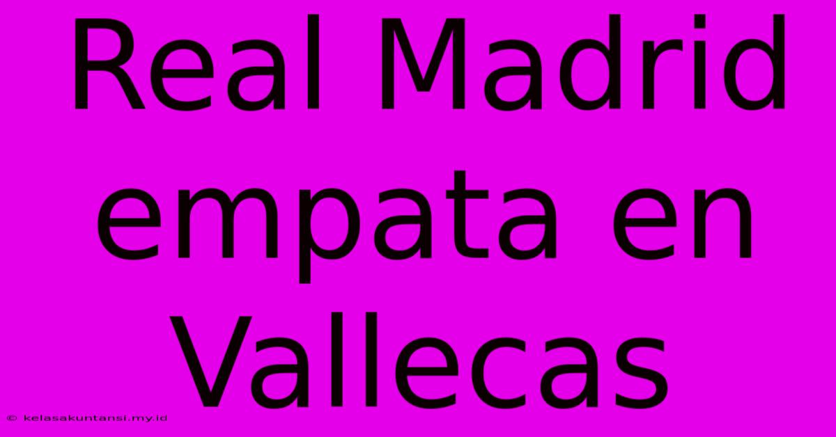 Real Madrid Empata En Vallecas