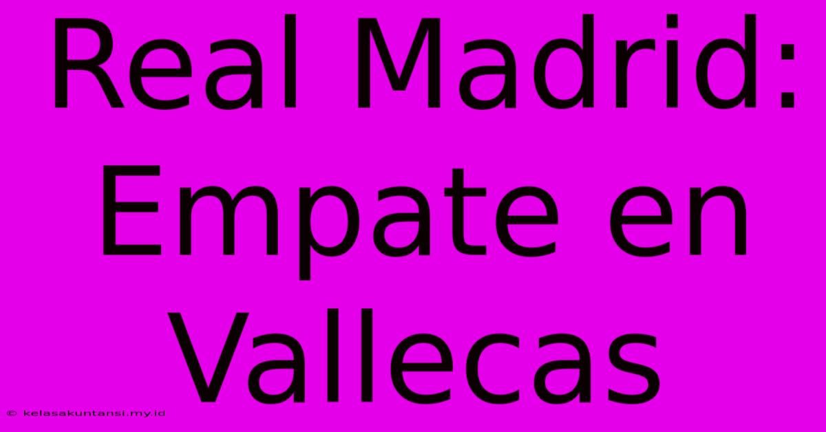 Real Madrid: Empate En Vallecas