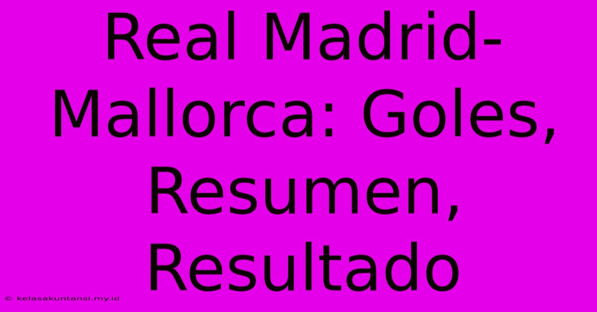 Real Madrid-Mallorca: Goles, Resumen, Resultado