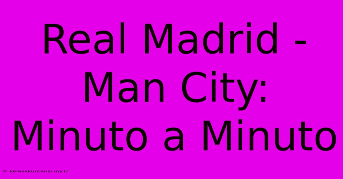 Real Madrid - Man City: Minuto A Minuto