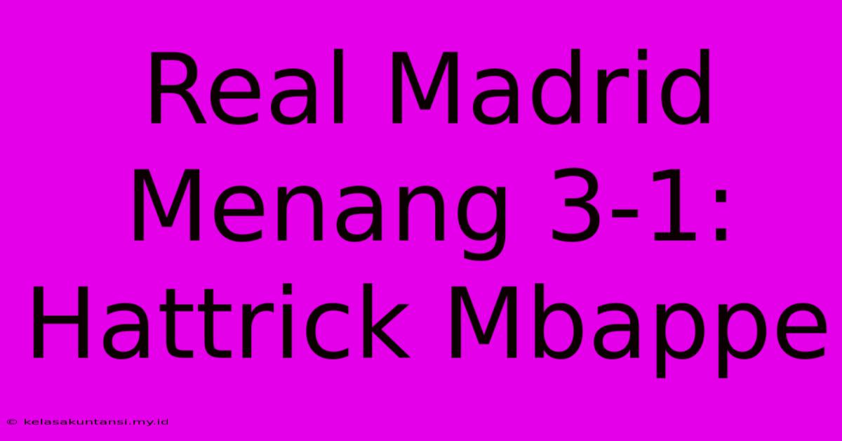 Real Madrid Menang 3-1: Hattrick Mbappe