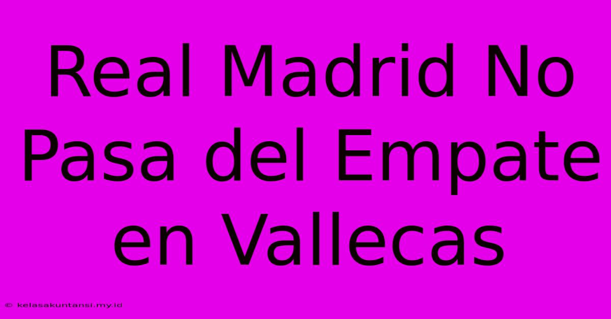 Real Madrid No Pasa Del Empate En Vallecas