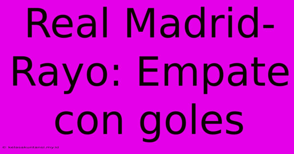 Real Madrid-Rayo: Empate Con Goles