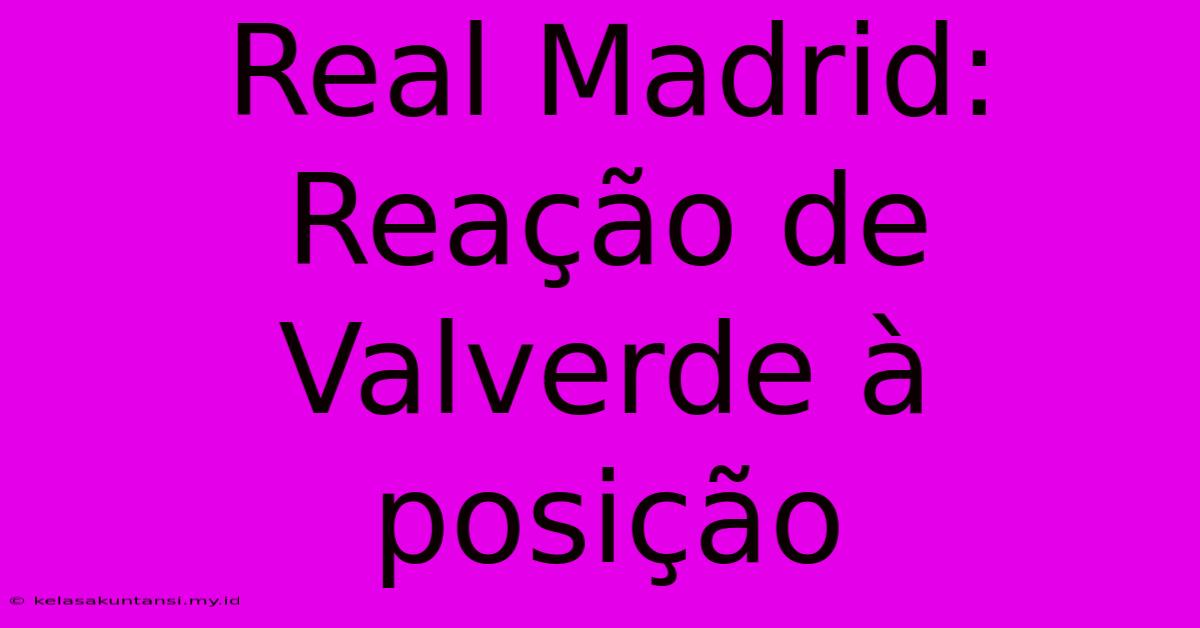 Real Madrid: Reação De Valverde À Posição