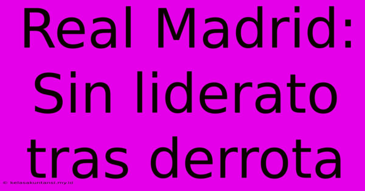 Real Madrid: Sin Liderato Tras Derrota