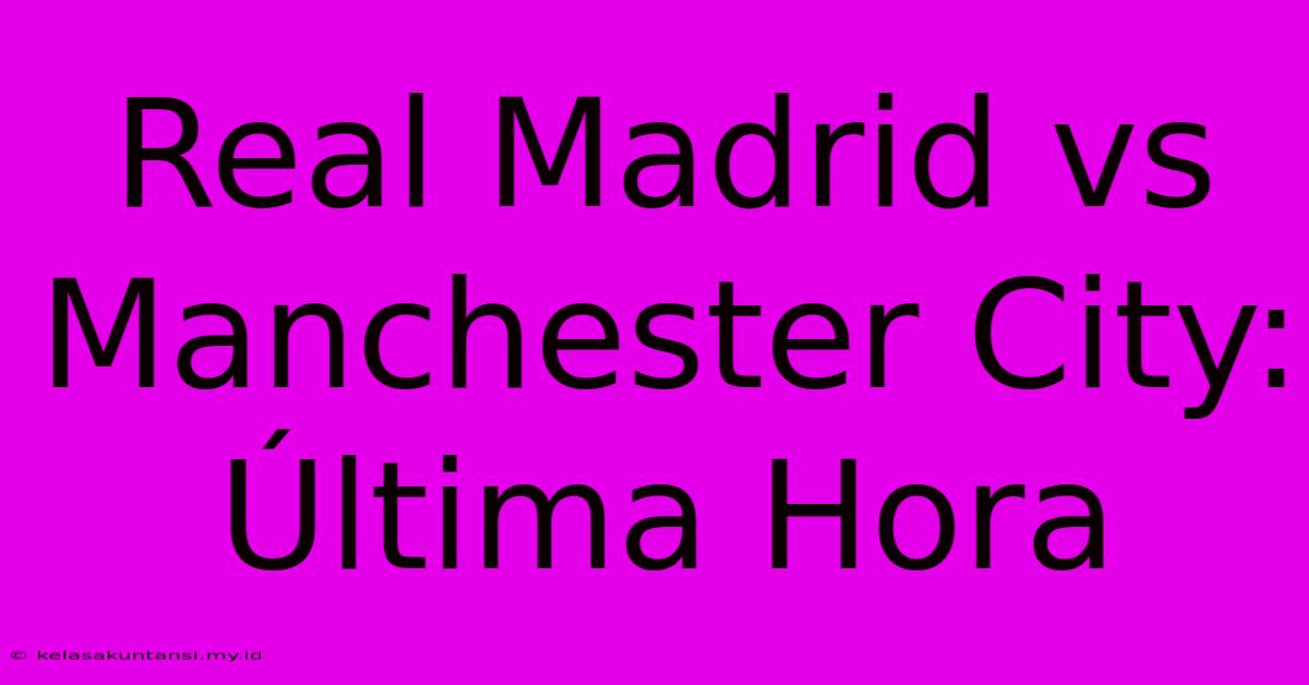 Real Madrid Vs Manchester City: Última Hora