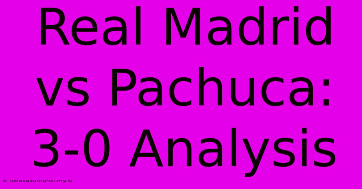 Real Madrid Vs Pachuca: 3-0 Analysis