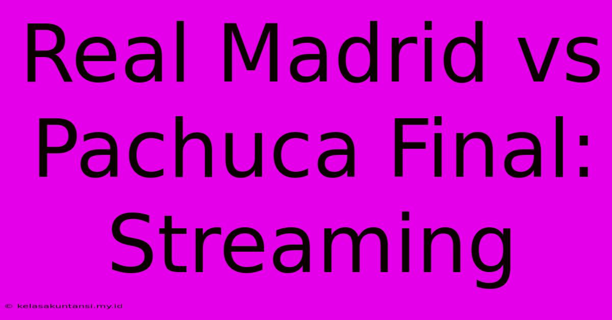 Real Madrid Vs Pachuca Final: Streaming