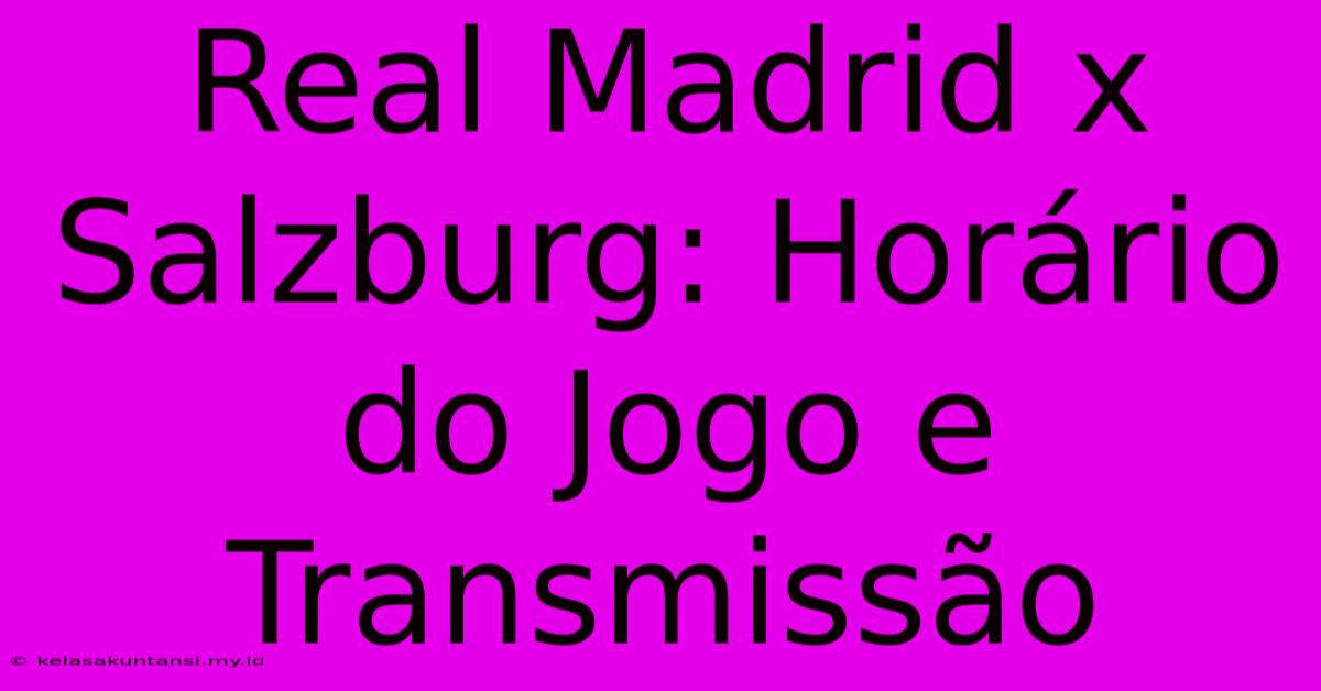 Real Madrid X Salzburg: Horário Do Jogo E Transmissão