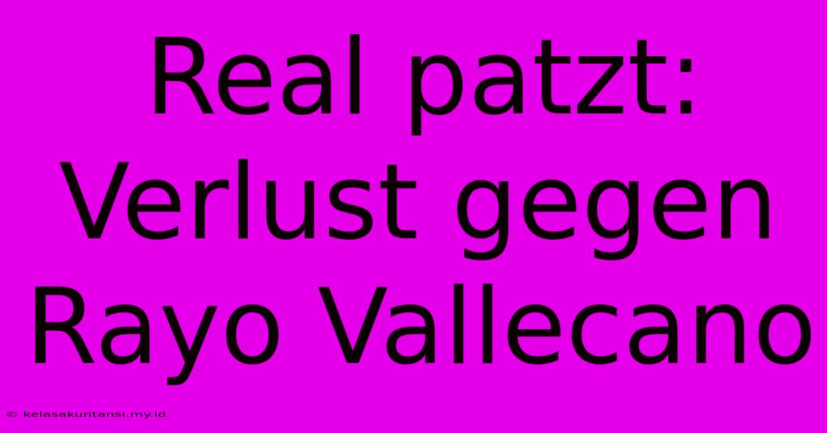 Real Patzt: Verlust Gegen Rayo Vallecano