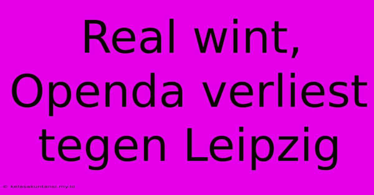 Real Wint, Openda Verliest Tegen Leipzig