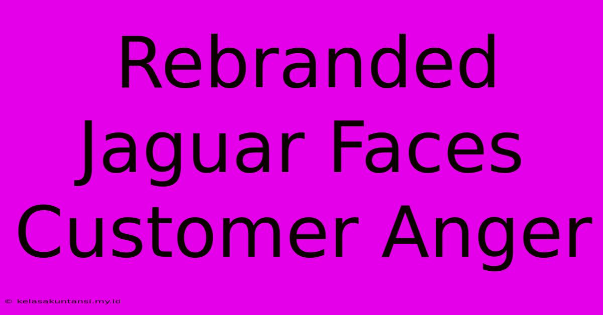 Rebranded Jaguar Faces Customer Anger