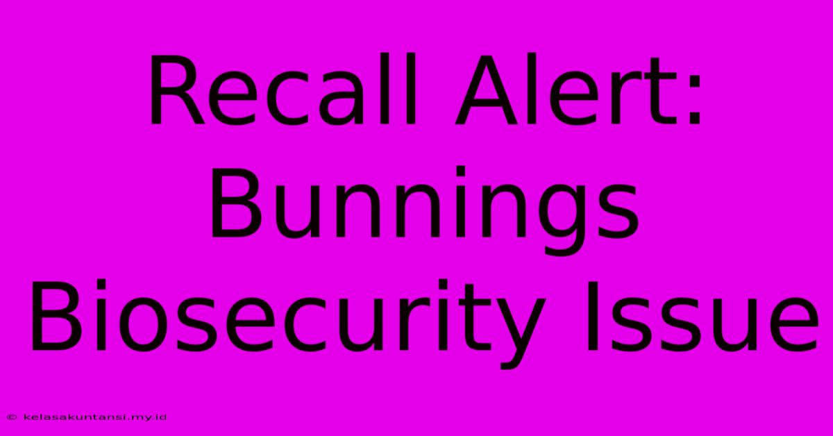 Recall Alert: Bunnings Biosecurity Issue