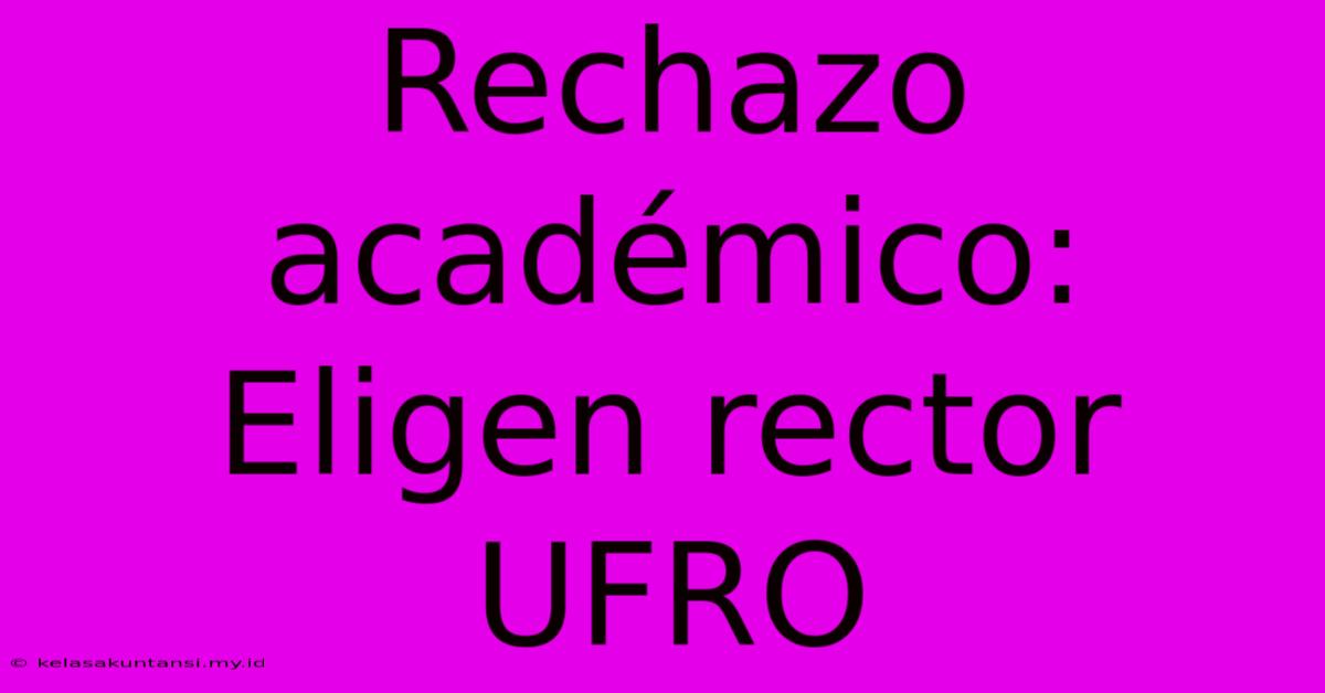 Rechazo Académico: Eligen Rector UFRO