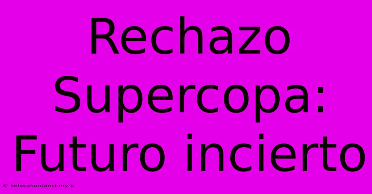 Rechazo Supercopa: Futuro Incierto