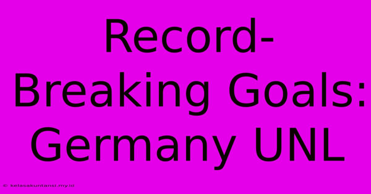 Record-Breaking Goals: Germany UNL