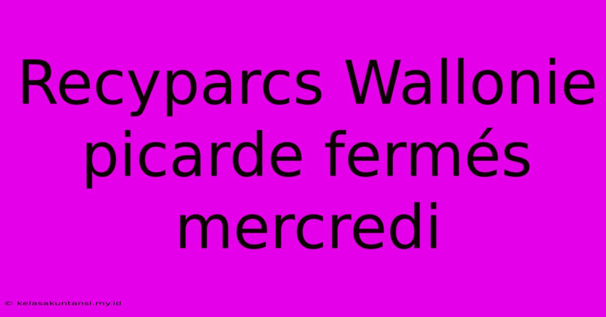 Recyparcs Wallonie Picarde Fermés Mercredi