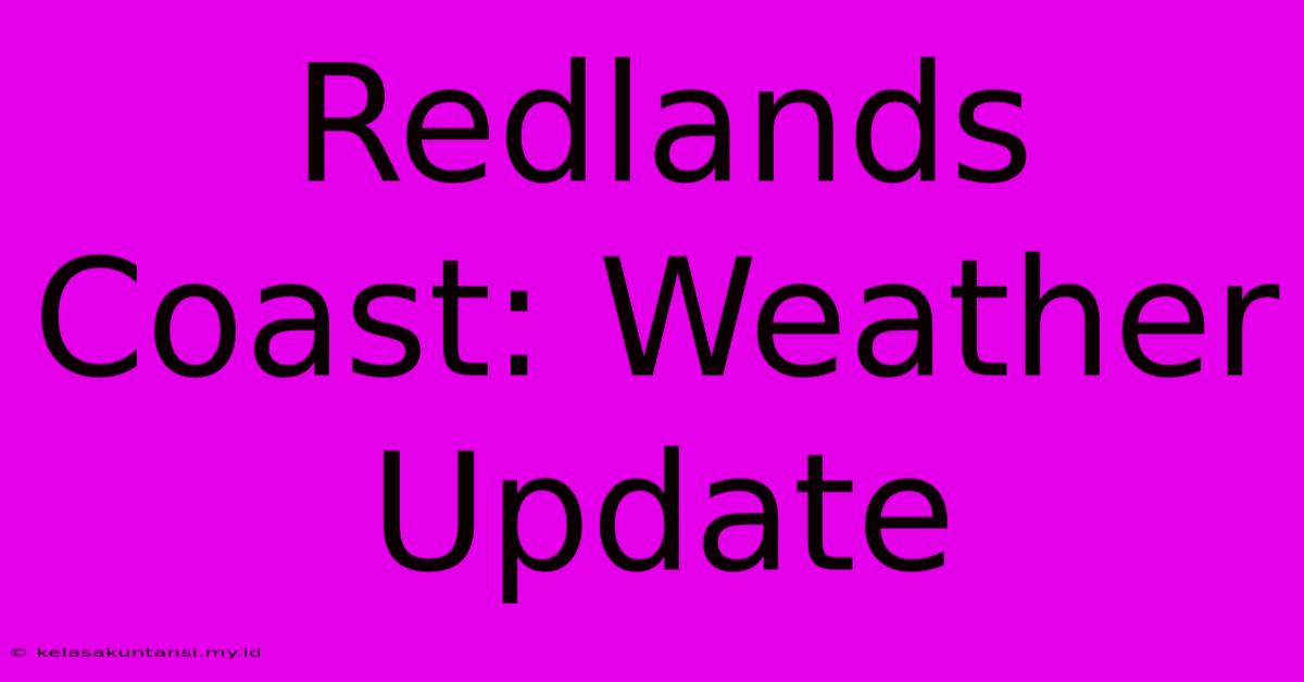 Redlands Coast: Weather Update