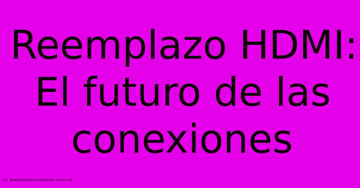 Reemplazo HDMI:  El Futuro De Las Conexiones