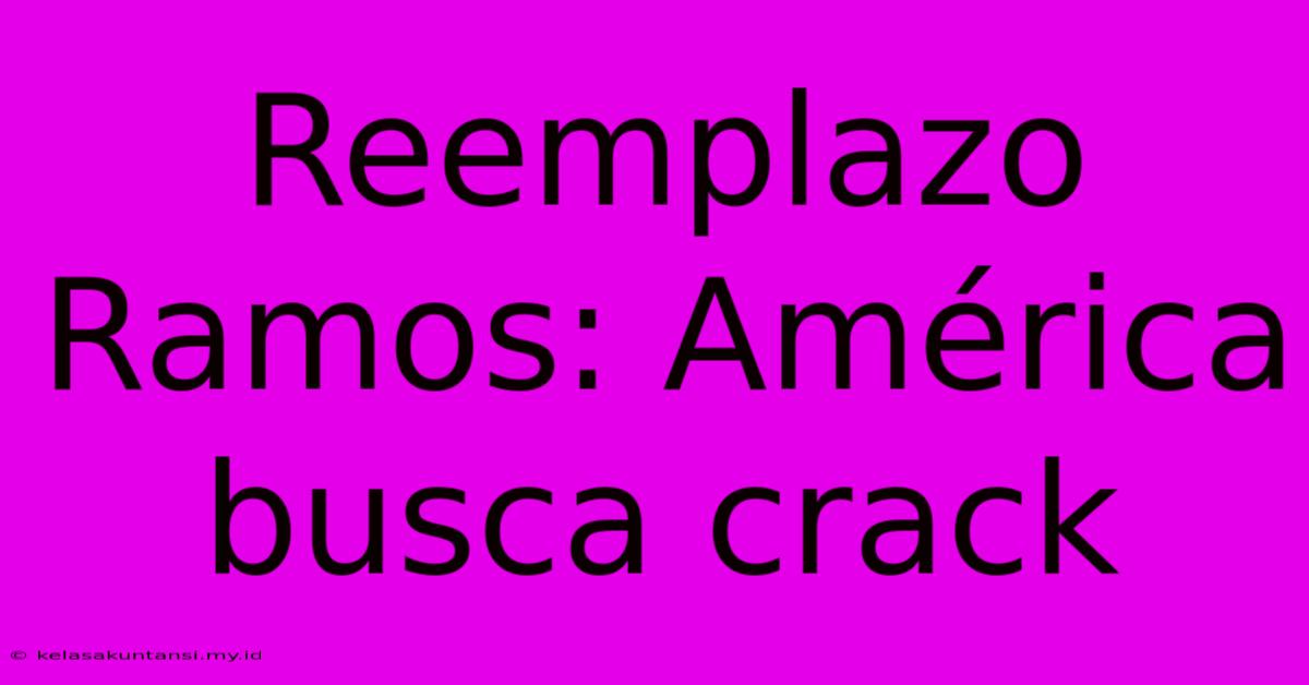 Reemplazo Ramos: América Busca Crack