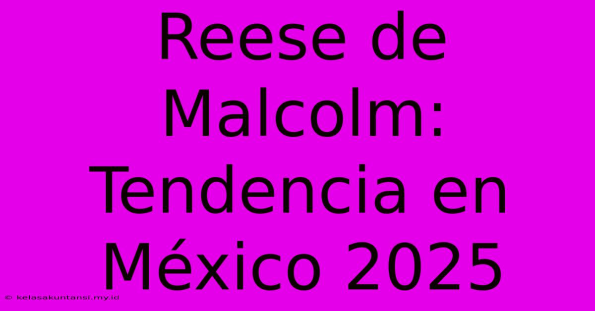 Reese De Malcolm: Tendencia En México 2025