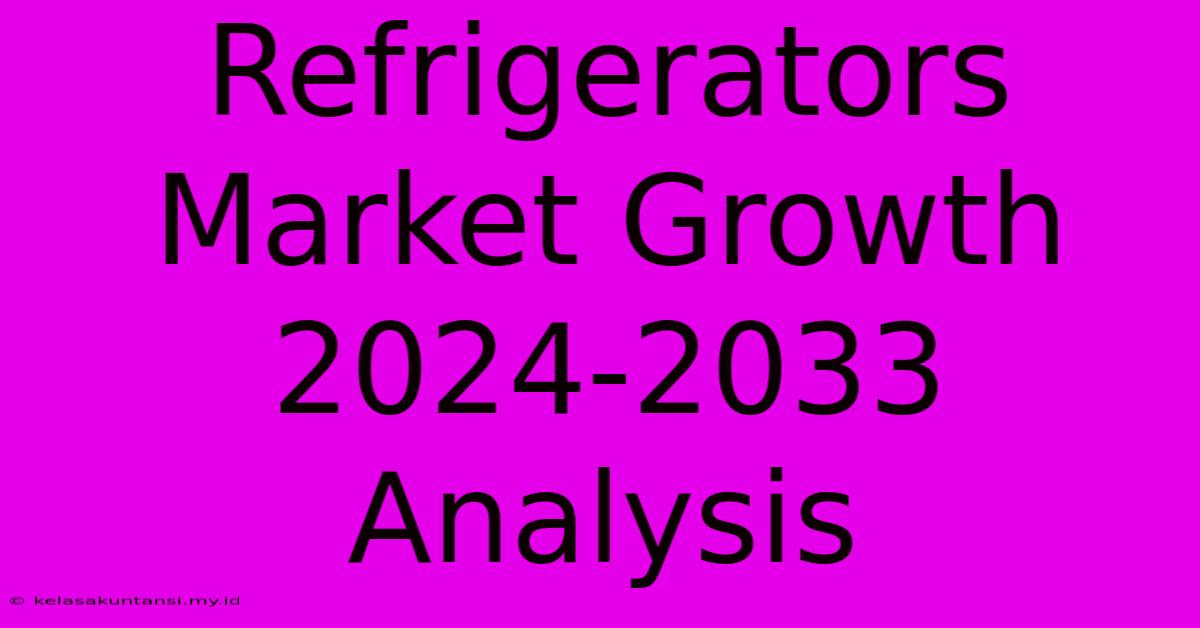 Refrigerators Market Growth 2024-2033 Analysis