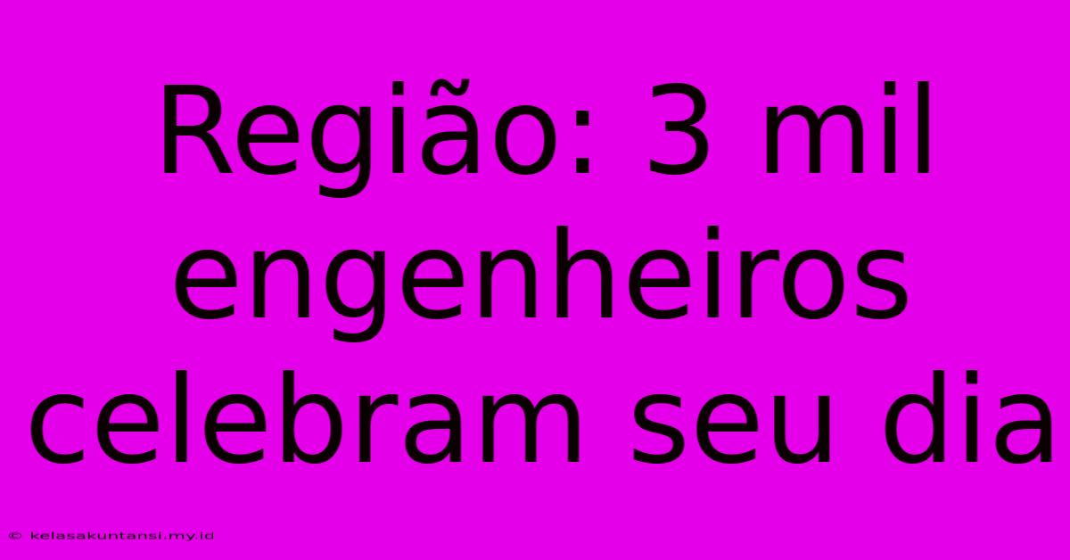 Região: 3 Mil Engenheiros Celebram Seu Dia