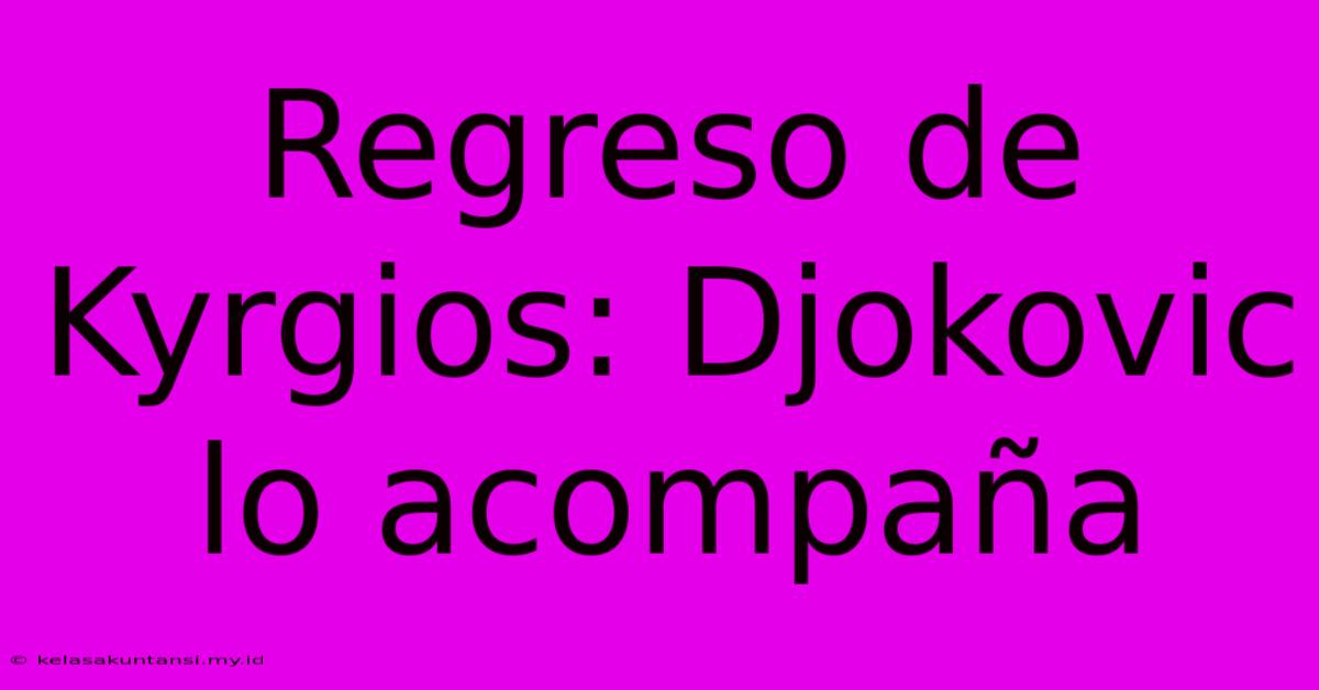 Regreso De Kyrgios: Djokovic Lo Acompaña