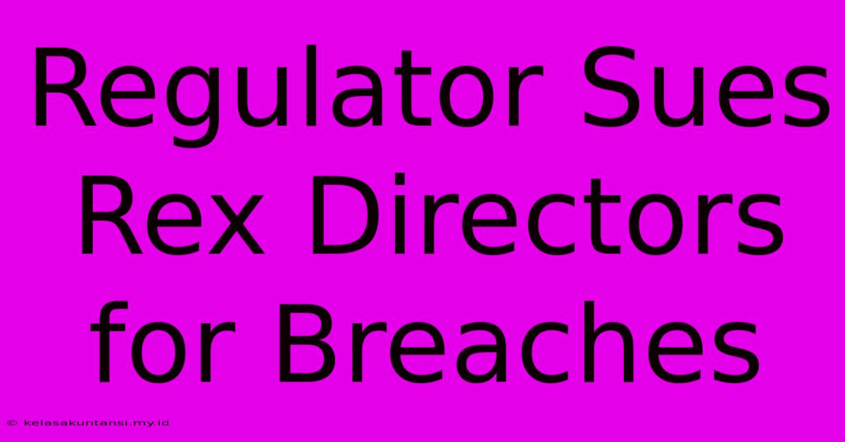 Regulator Sues Rex Directors For Breaches