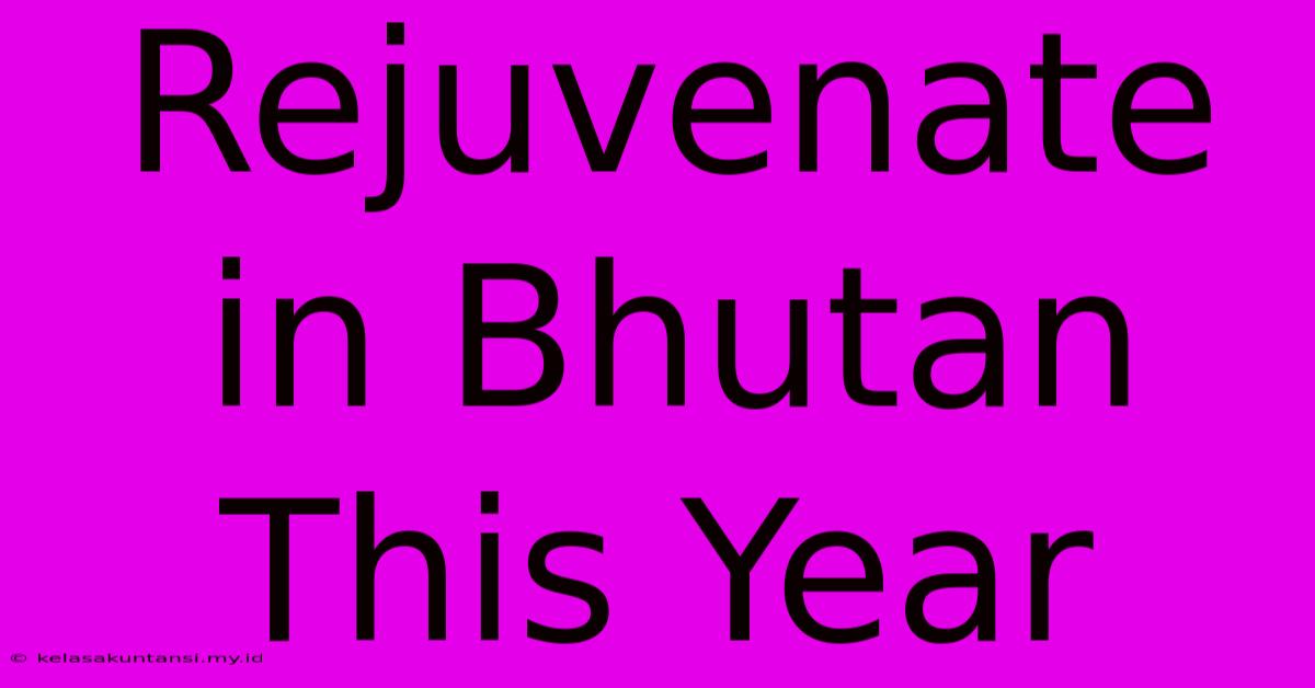 Rejuvenate In Bhutan This Year