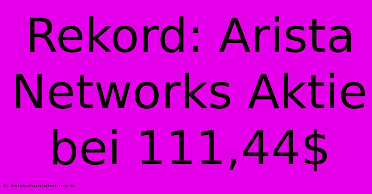 Rekord: Arista Networks Aktie Bei 111,44$