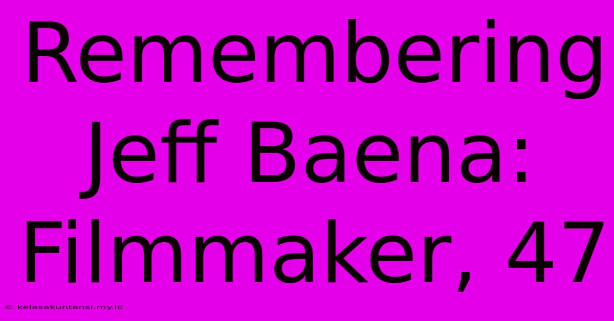 Remembering Jeff Baena: Filmmaker, 47