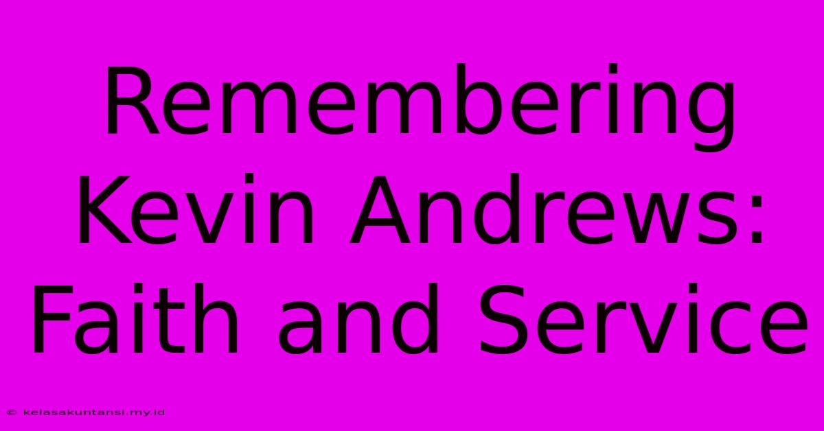 Remembering Kevin Andrews: Faith And Service