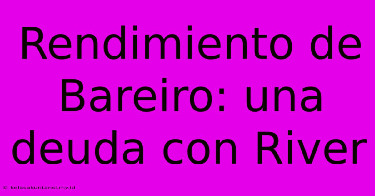 Rendimiento De Bareiro: Una Deuda Con River