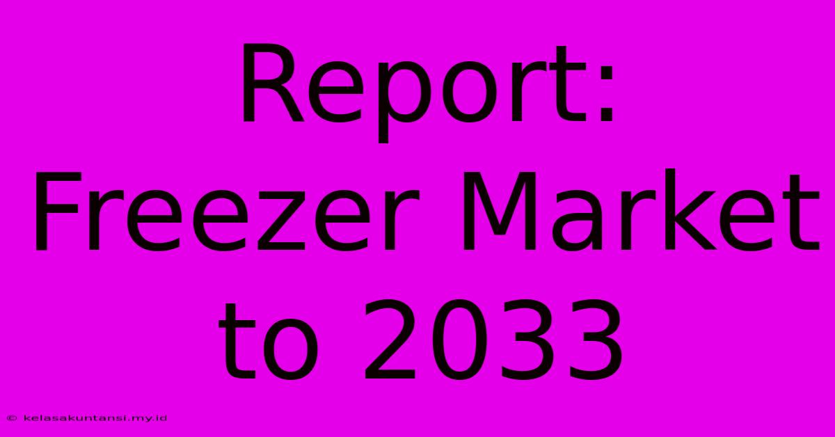 Report: Freezer Market To 2033