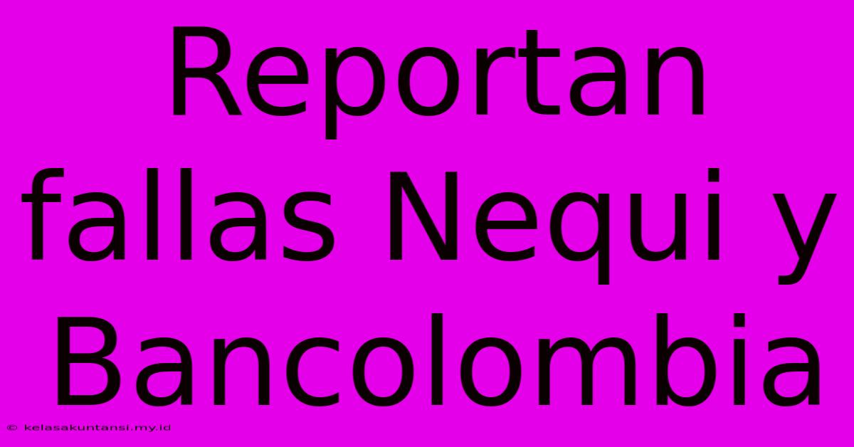 Reportan Fallas Nequi Y Bancolombia