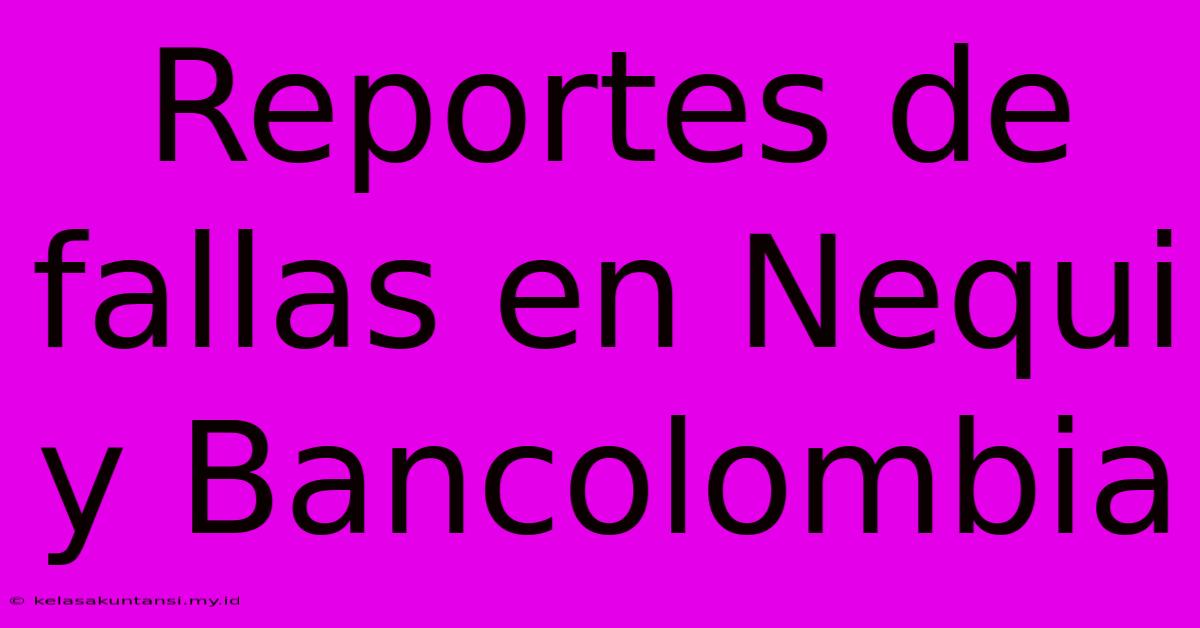 Reportes De Fallas En Nequi Y Bancolombia