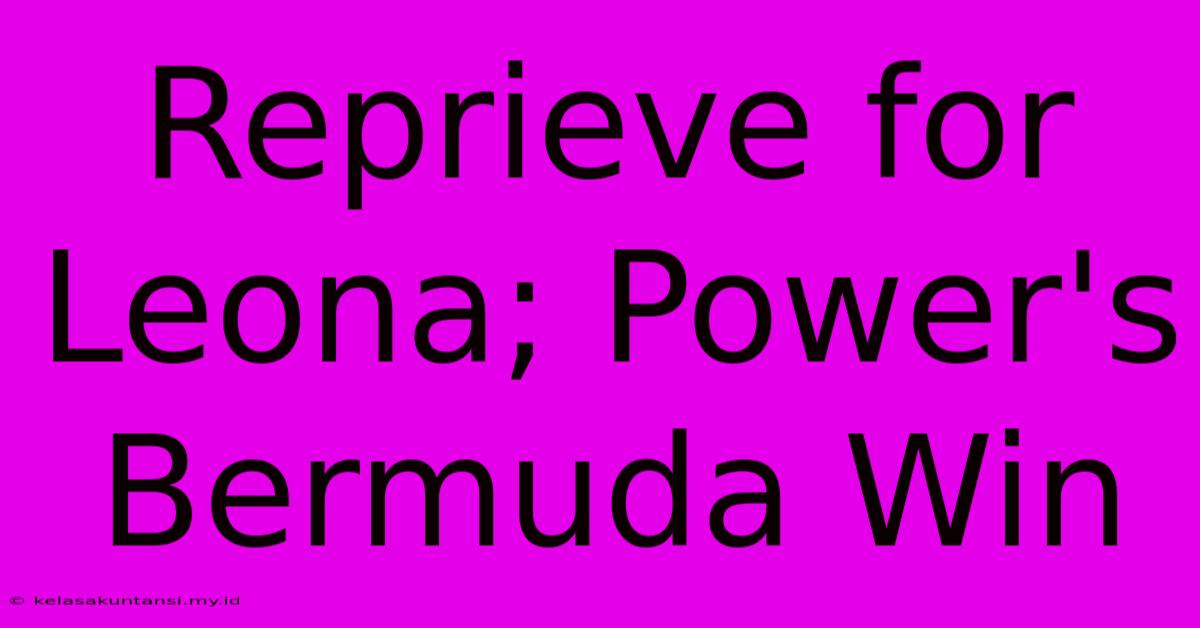 Reprieve For Leona; Power's Bermuda Win