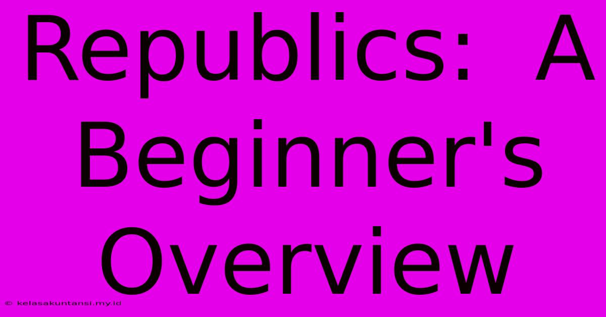 Republics:  A Beginner's Overview