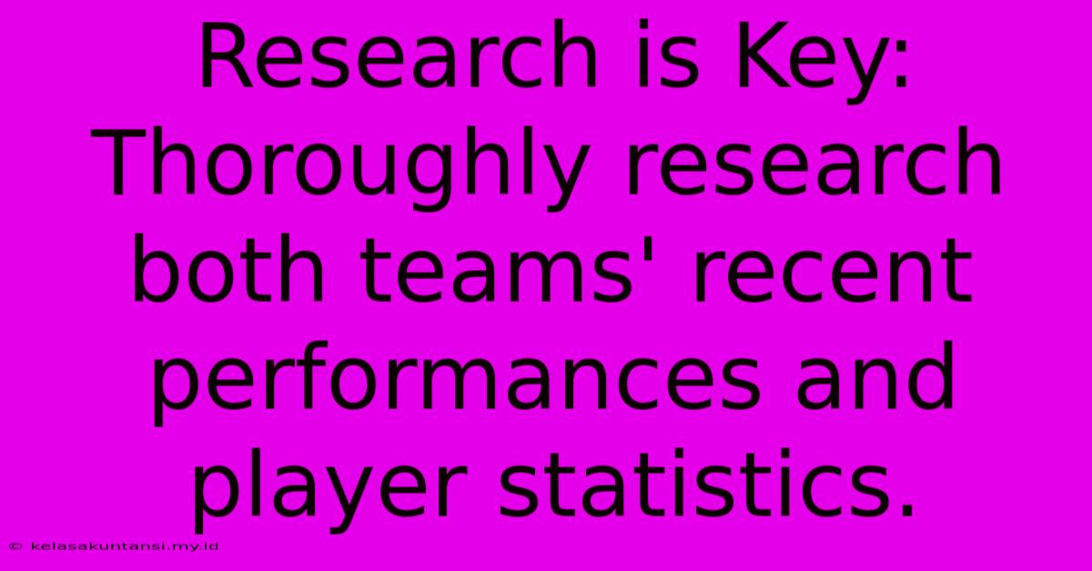 Research Is Key: Thoroughly Research Both Teams' Recent Performances And Player Statistics.