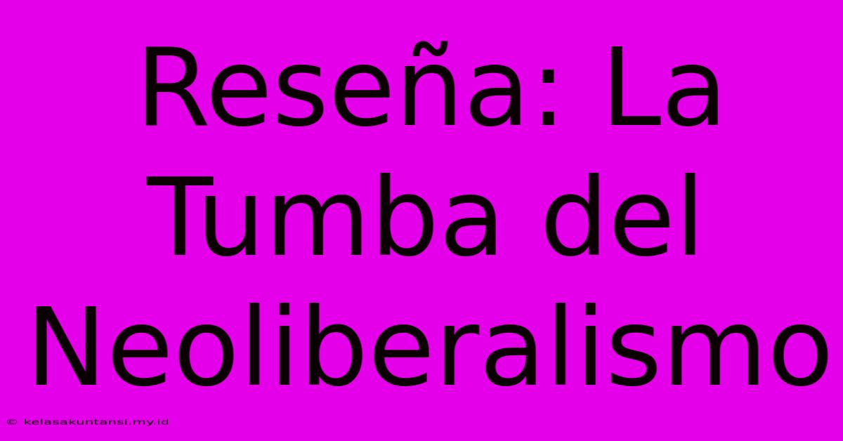 Reseña: La Tumba Del Neoliberalismo