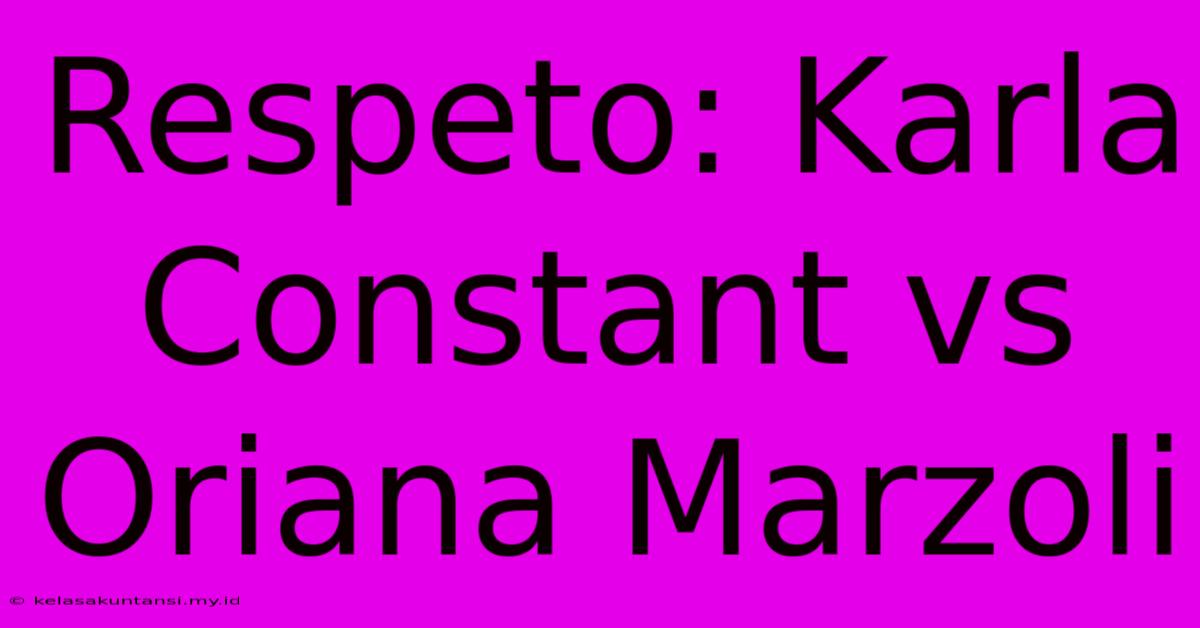 Respeto: Karla Constant Vs Oriana Marzoli