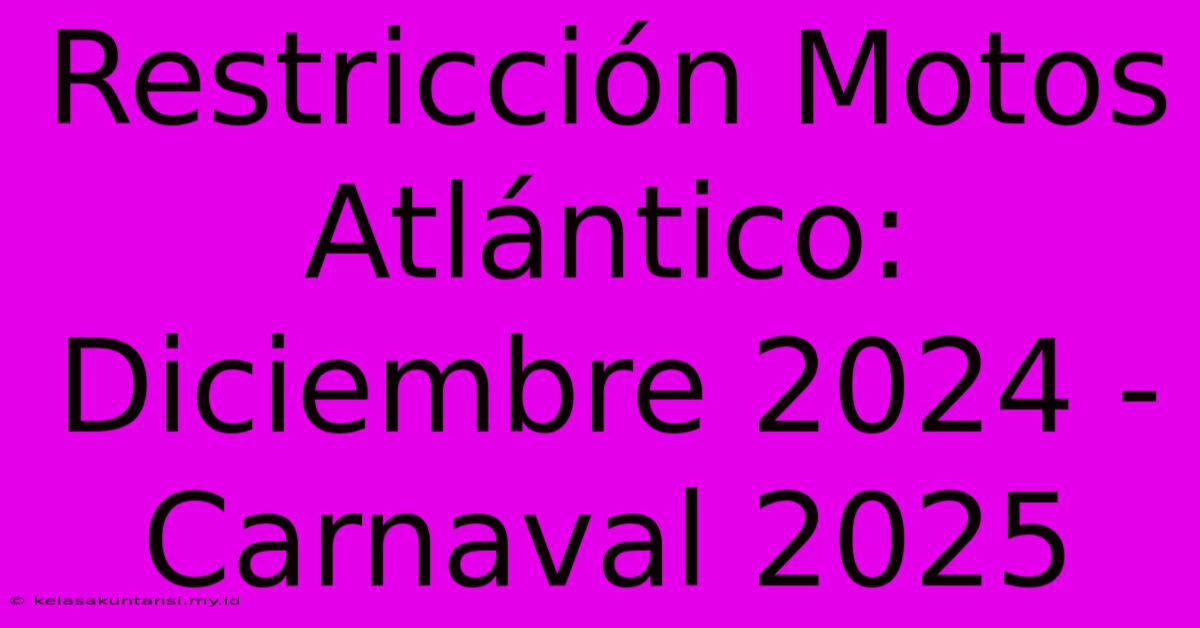 Restricción Motos Atlántico: Diciembre 2024 - Carnaval 2025