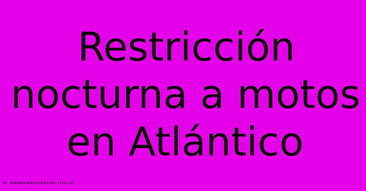 Restricción Nocturna A Motos En Atlántico