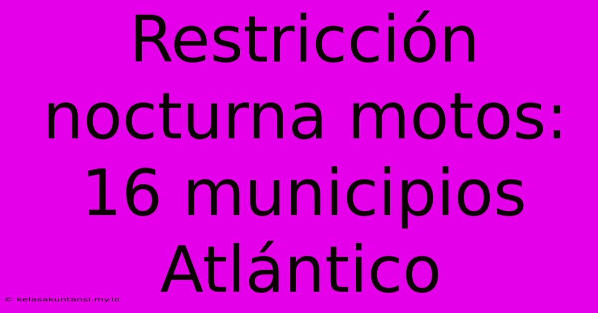 Restricción Nocturna Motos: 16 Municipios Atlántico