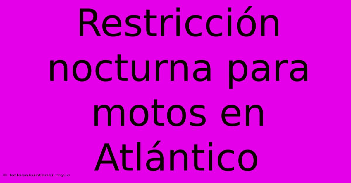 Restricción Nocturna Para Motos En Atlántico